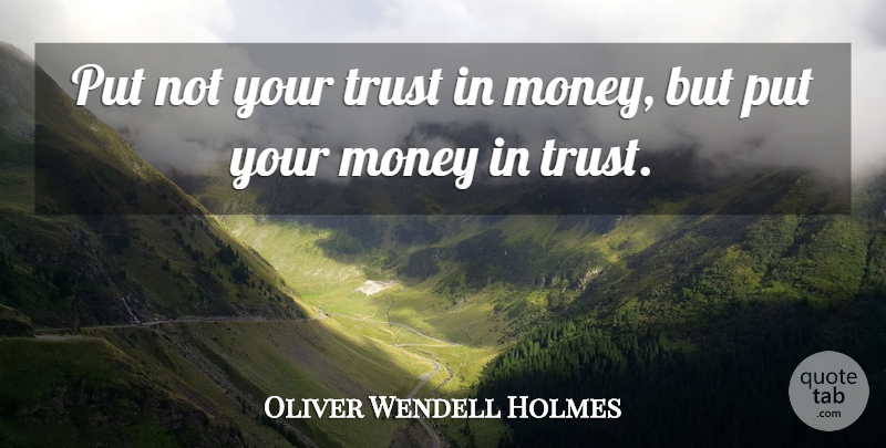 Oliver Wendell Holmes Quote About Trust, Money, Investment: Put Not Your Trust In...