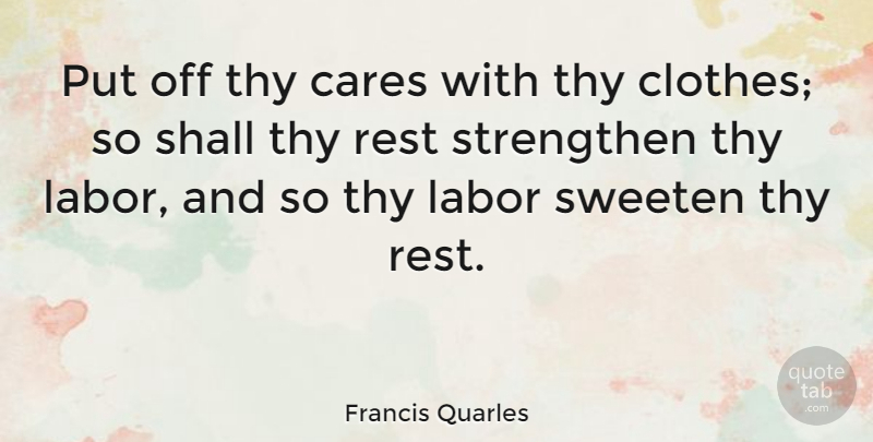 Francis Quarles Quote About Clothes, Literature, Care: Put Off Thy Cares With...