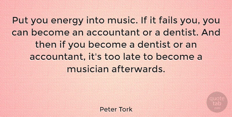 Peter Tork Quote About Too Late, Musician, Energy: Put You Energy Into Music...