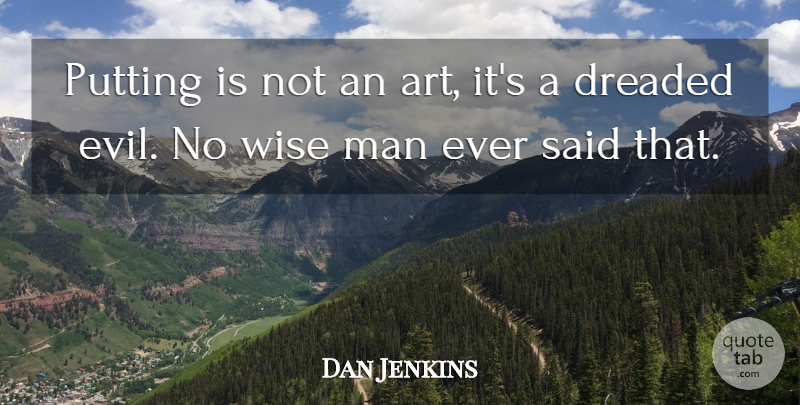 Dan Jenkins Quote About Art, Dreaded, Man, Putting, Wise: Putting Is Not An Art...