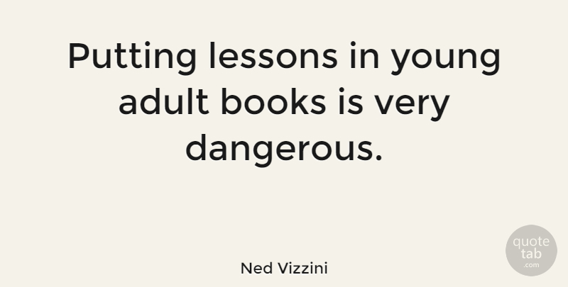 Ned Vizzini Quote About Book, Adults, Lessons: Putting Lessons In Young Adult...
