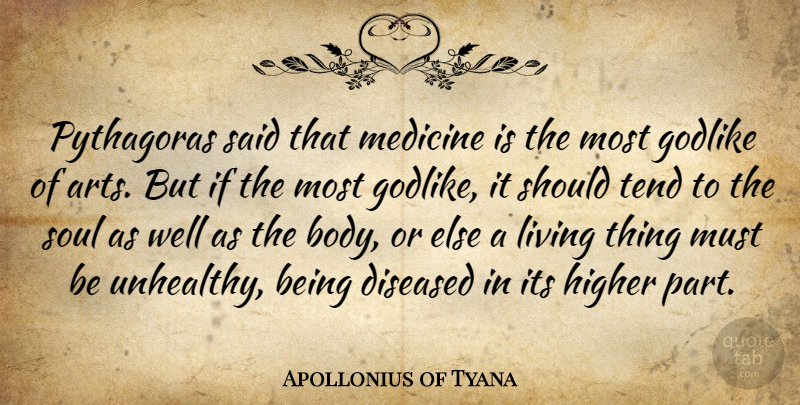 Apollonius of Tyana Quote About Diseased, Godlike, Higher, Tend: Pythagoras Said That Medicine Is...