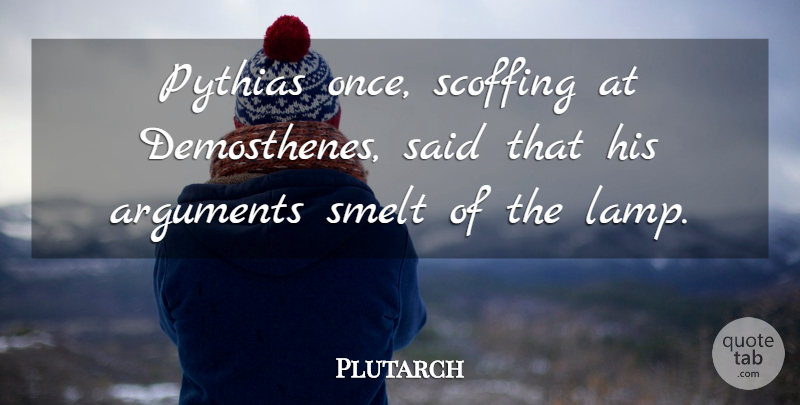 Plutarch Quote About Lamps, Argument, Scoffing: Pythias Once Scoffing At Demosthenes...