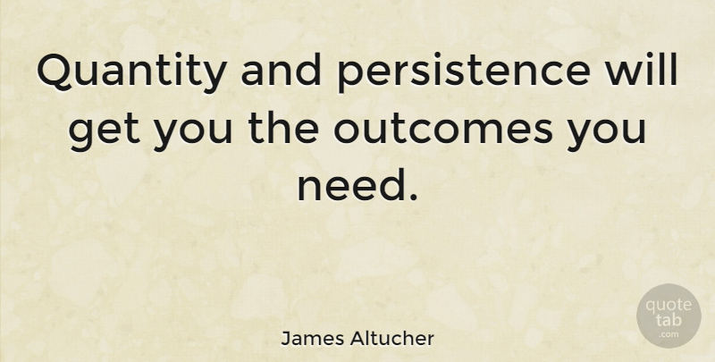 James Altucher Quote About undefined: Quantity And Persistence Will Get...