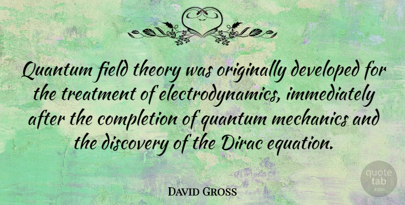 David Gross Quote About Developed, Field, Mechanics, Originally, Quantum: Quantum Field Theory Was Originally...