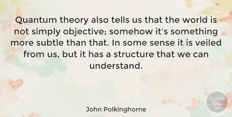 John Polkinghorne Quote About Quantum, Simply, Somehow, Subtle, Tells: Quantum Theory Also Tells Us...