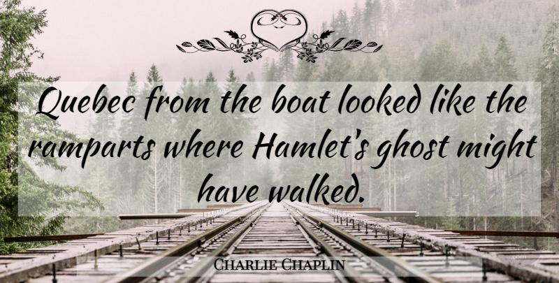 Charlie Chaplin Quote About Humorous, Might, Canada: Quebec From The Boat Looked...
