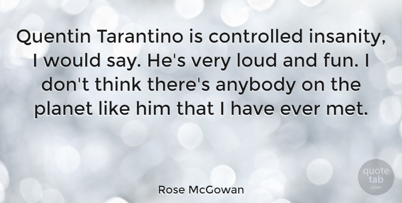 Rose McGowan Quote About Fun, Thinking, Insanity: Quentin Tarantino Is Controlled Insanity...