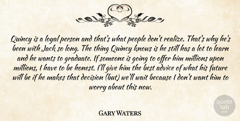 Gary Waters Quote About Advice, Best, Decision, Future, Jack: Quincy Is A Loyal Person...