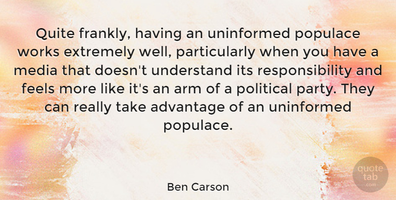 Ben Carson Quote About Advantage, Arm, Extremely, Feels, Media: Quite Frankly Having An Uninformed...