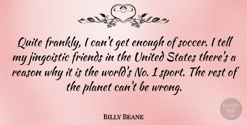 Billy Beane Quote About Planet, Quite, Rest, Sports, States: Quite Frankly I Cant Get...
