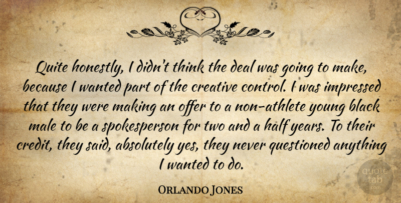 Orlando Jones Quote About Absolutely, Black, Creative, Deal, Half: Quite Honestly I Didnt Think...