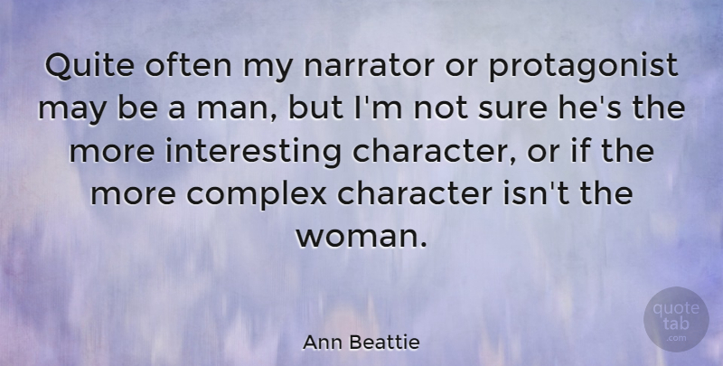 Ann Beattie Quote About Character, Men, Interesting: Quite Often My Narrator Or...