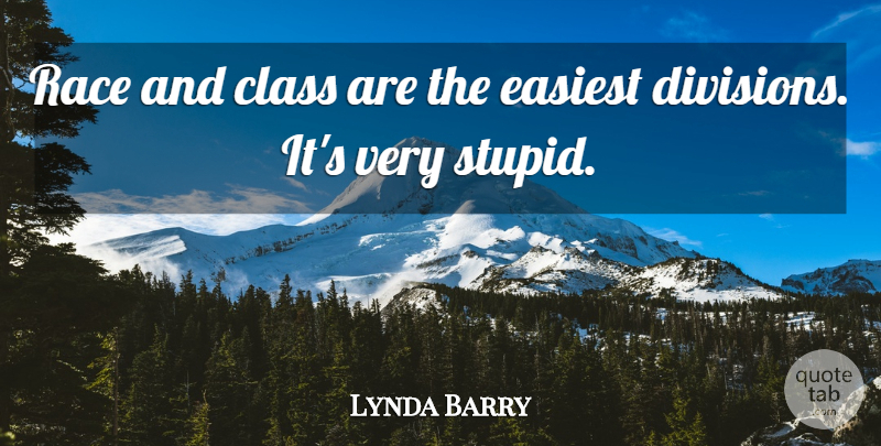 Lynda Barry Quote About Stupid, Class, Race: Race And Class Are The...