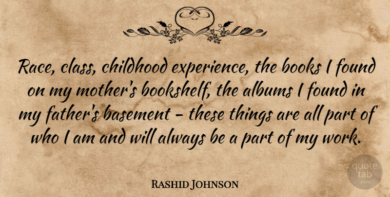 Rashid Johnson Quote About Albums, Basement, Books, Childhood, Experience: Race Class Childhood Experience The...