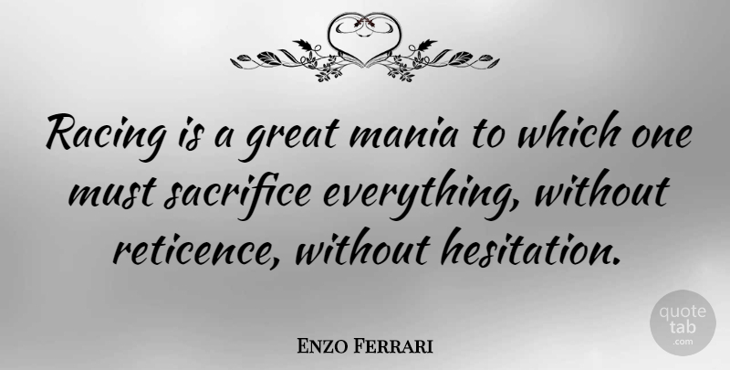 Enzo Ferrari Quote About Sacrifice, Racing, Hesitation: Racing Is A Great Mania...