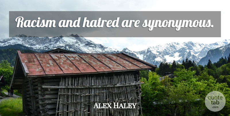 Alex Haley Quote About Racism, Hatred: Racism And Hatred Are Synonymous...