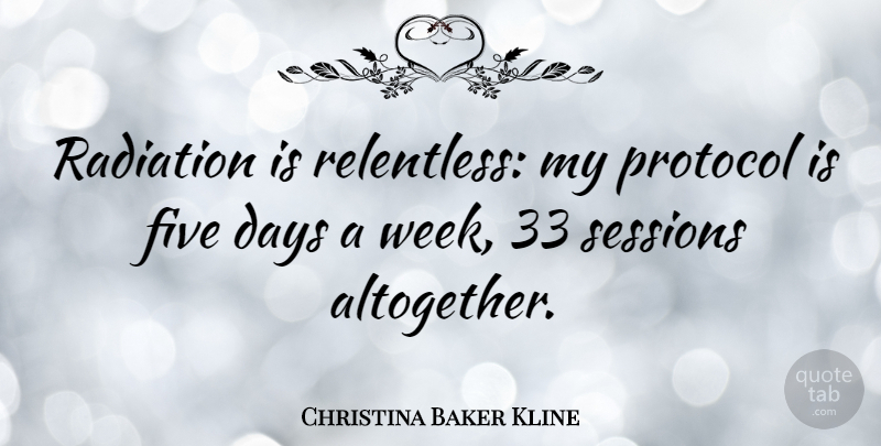 Christina Baker Kline Quote About Five, Protocol, Radiation: Radiation Is Relentless My Protocol...