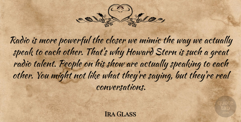 Ira Glass Quote About Closer, Great, Might, Mimic, People: Radio Is More Powerful The...
