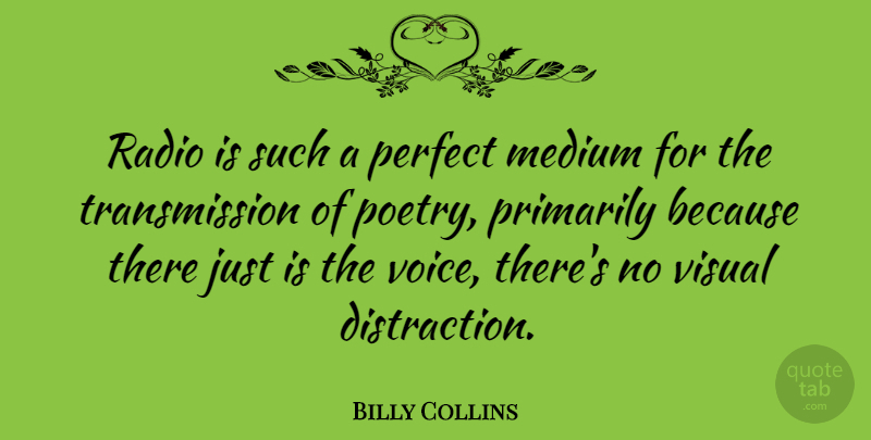 Billy Collins Quote About Voice, Perfect, Radio: Radio Is Such A Perfect...
