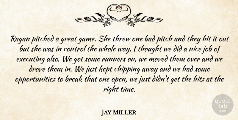 Jay Miller Quote About Bad, Break, Chipping, Control, Drove: Ragan Pitched A Great Game...