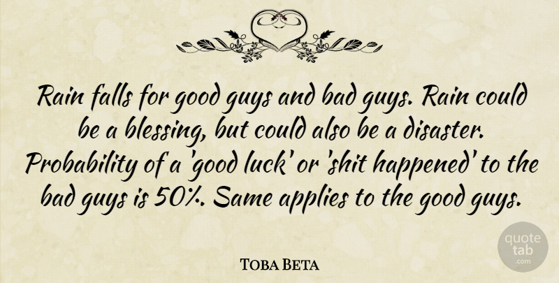 Toba Beta Quote About Applies, Bad, Falls, Good, Guys: Rain Falls For Good Guys...