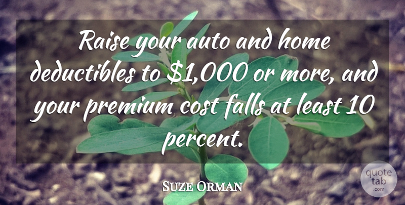 Suze Orman Quote About Auto, Falls, Home, Premium, Raise: Raise Your Auto And Home...
