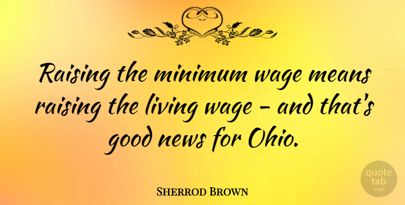Sherrod Brown Quote About Mean, Ohio, Minimum Wage: Raising The Minimum Wage Means...
