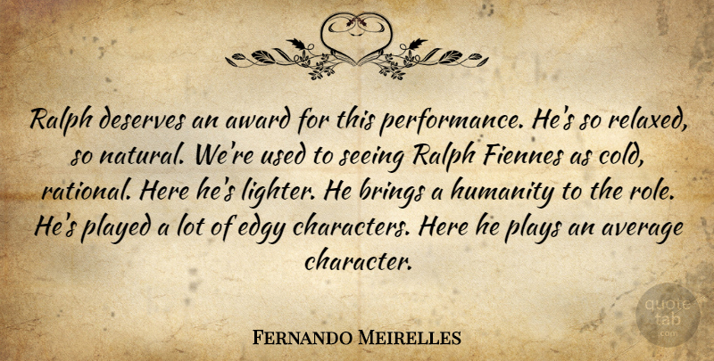 Fernando Meirelles Quote About Average, Award, Brings, Deserves, Edgy: Ralph Deserves An Award For...