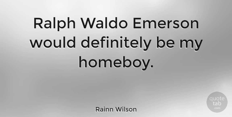 Rainn Wilson Quote About undefined: Ralph Waldo Emerson Would Definitely...