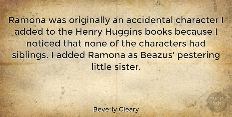 Beverly Cleary Quote About Accidental, Added, Books, Characters, Henry: Ramona Was Originally An Accidental...