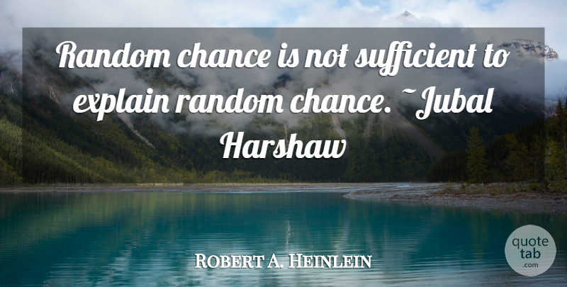 Robert A. Heinlein Quote About Random Chance, Chance, Chances Are: Random Chance Is Not Sufficient...