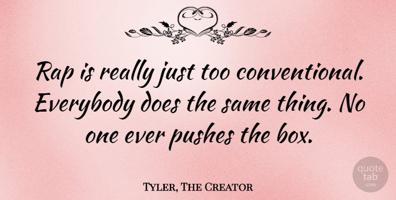 Tyler, The Creator Quote About Everybody, Pushes, Rap: Rap Is Really Just Too...