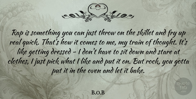 B.o.B Quote About Dressed, Fry, Gotta, Oven, Pick: Rap Is Something You Can...