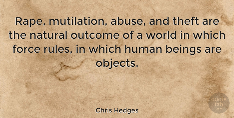 Chris Hedges Quote About Beings, Force, Human, Outcome, Theft: Rape Mutilation Abuse And Theft...