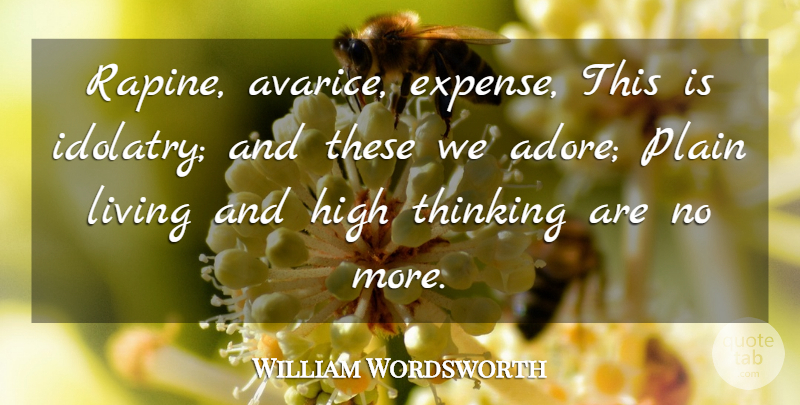 William Wordsworth Quote About Thinking, Idols, Adore: Rapine Avarice Expense This Is...