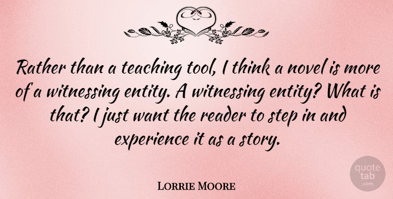Lorrie Moore Quote About Teaching, Thinking, Stories: Rather Than A Teaching Tool...