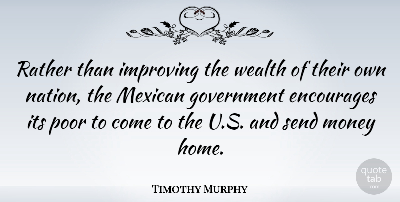 Timothy Murphy Quote About American Soldier, Encourages, Government, Improving, Mexican: Rather Than Improving The Wealth...