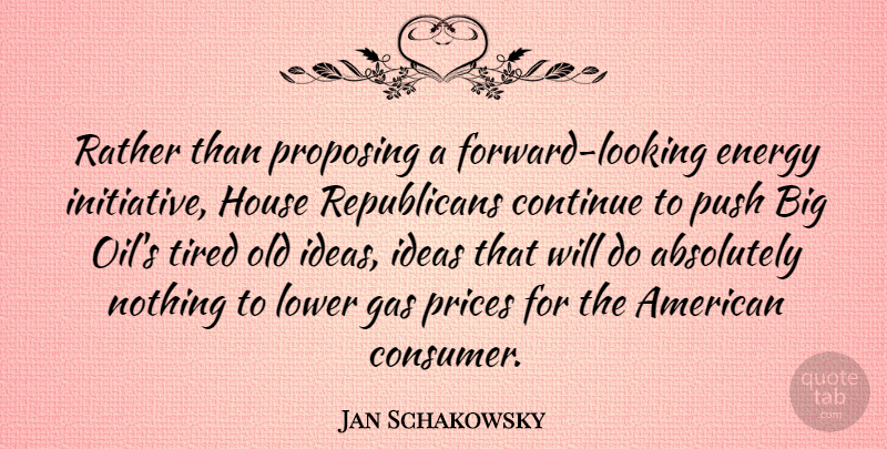 Jan Schakowsky Quote About Absolutely, Continue, Gas, House, Lower: Rather Than Proposing A Forward...