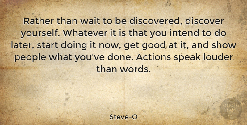 Steve-O Quote About Actions, Discover, Good, Intend, Louder: Rather Than Wait To Be...