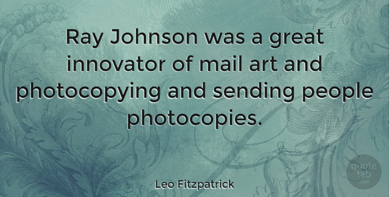 Leo Fitzpatrick Quote About Art, Great, Innovator, Johnson, People: Ray Johnson Was A Great...