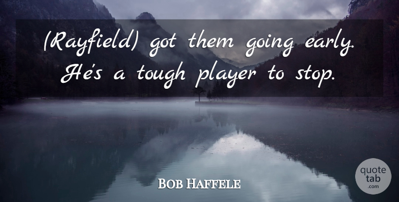 Bob Haffele Quote About Player, Tough: Rayfield Got Them Going Early...
