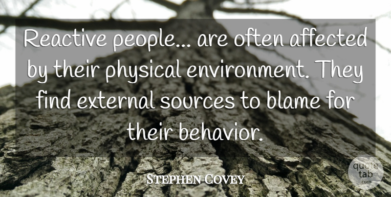 Stephen Covey Quote About People, Blame, Environment: Reactive People Are Often Affected...