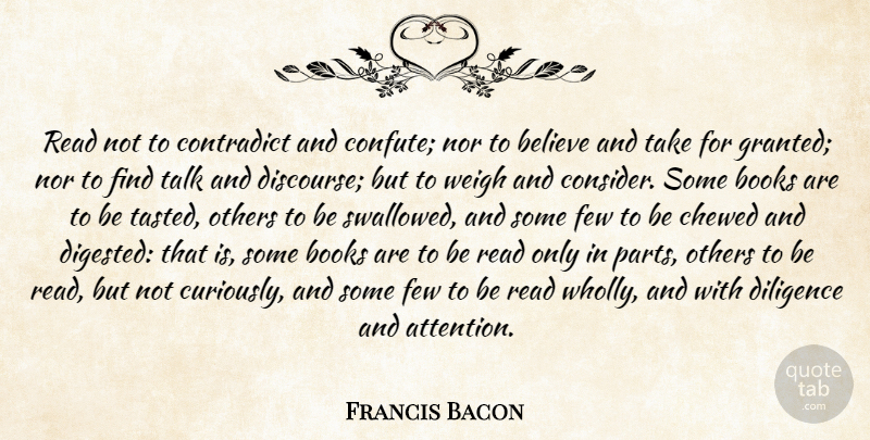 Francis Bacon Quote About Book, Believe, Attention: Read Not To Contradict And...