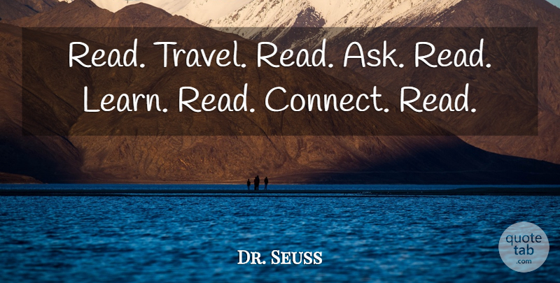 Dr. Seuss Quote About Life, Asks: Read Travel Read Ask Read...
