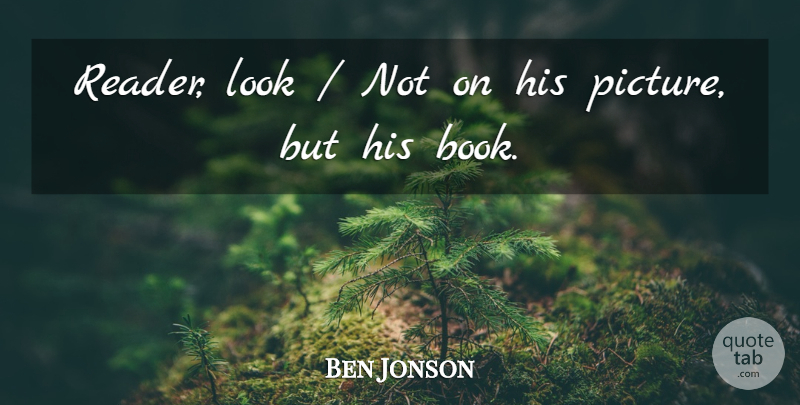 Ben Jonson Quote About Book, Looks, Reader: Reader Look Not On His...
