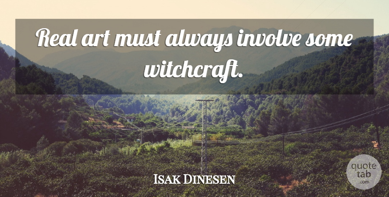 Isak Dinesen Quote About Art, Real, Witchcraft: Real Art Must Always Involve...