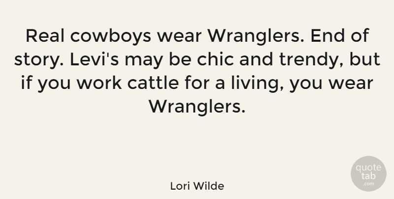 Lori Wilde Quote About Cattle, Chic, Cowboys, Wear, Work: Real Cowboys Wear Wranglers End...