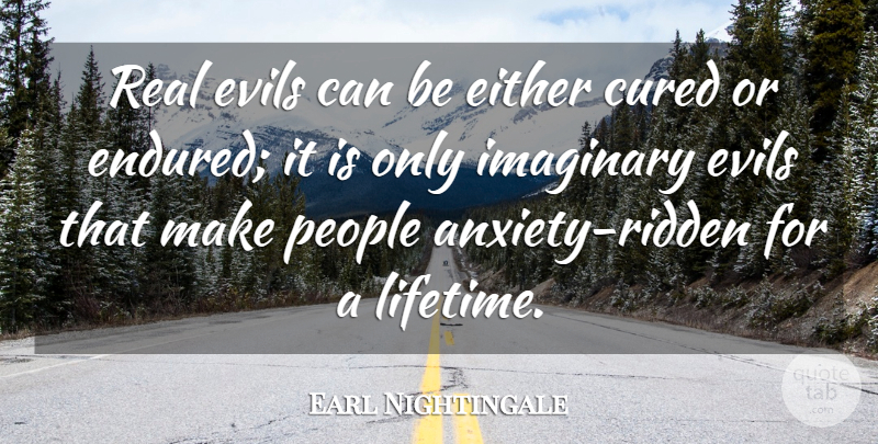 Earl Nightingale Quote About Real, People, Evil: Real Evils Can Be Either...