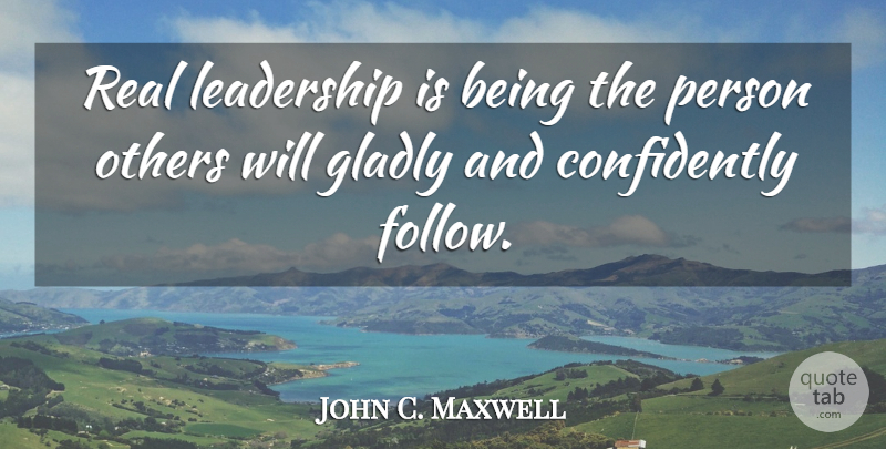 John C. Maxwell Quote About Leadership, Real, Persons: Real Leadership Is Being The...